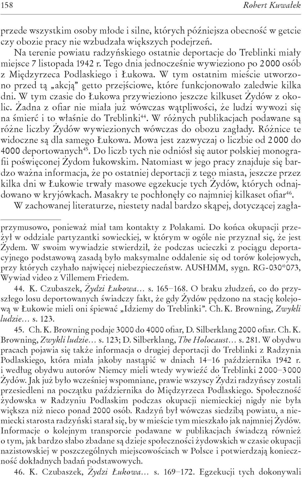 W tym ostatnim mieście utworzono przed tą akcją getto przejściowe, które funkcjonowało zaledwie kilka dni. W tym czasie do Łukowa przywieziono jeszcze kilkuset Żydów z okolic.