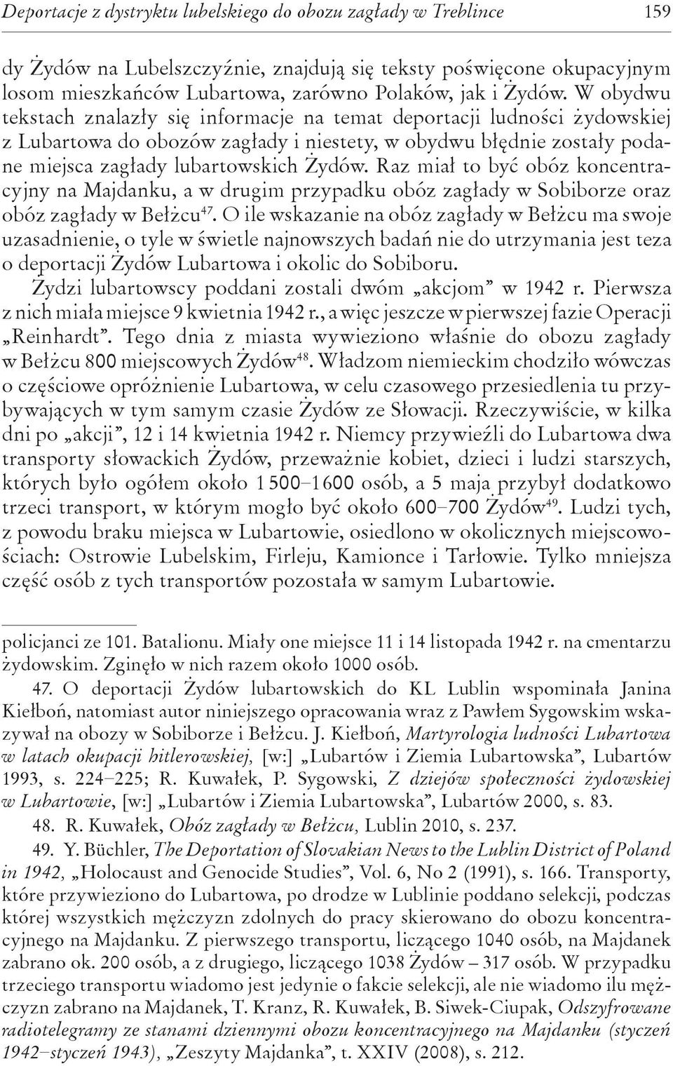 Raz miał to być obóz koncentracyjny na Majdanku, a w drugim przypadku obóz zagłady w Sobiborze oraz obóz zagłady w Bełżcu 47.