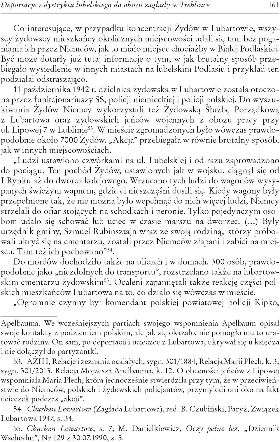 Być może dotarły już tutaj informacje o tym, w jak brutalny sposób przebiegało wysiedlenie w innych miastach na lubelskim Podlasiu i przykład ten podziałał odstraszająco. 11 października 1942 r.