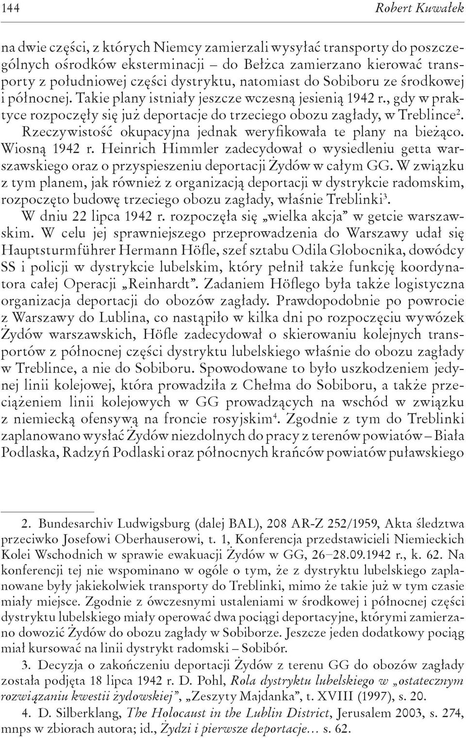 Rzeczywistość okupacyjna jednak weryfikowała te plany na bieżąco. Wiosną 1942 r. Heinrich Himmler zadecydował o wysiedleniu getta warszawskiego oraz o przyspieszeniu deportacji Żydów w całym GG.