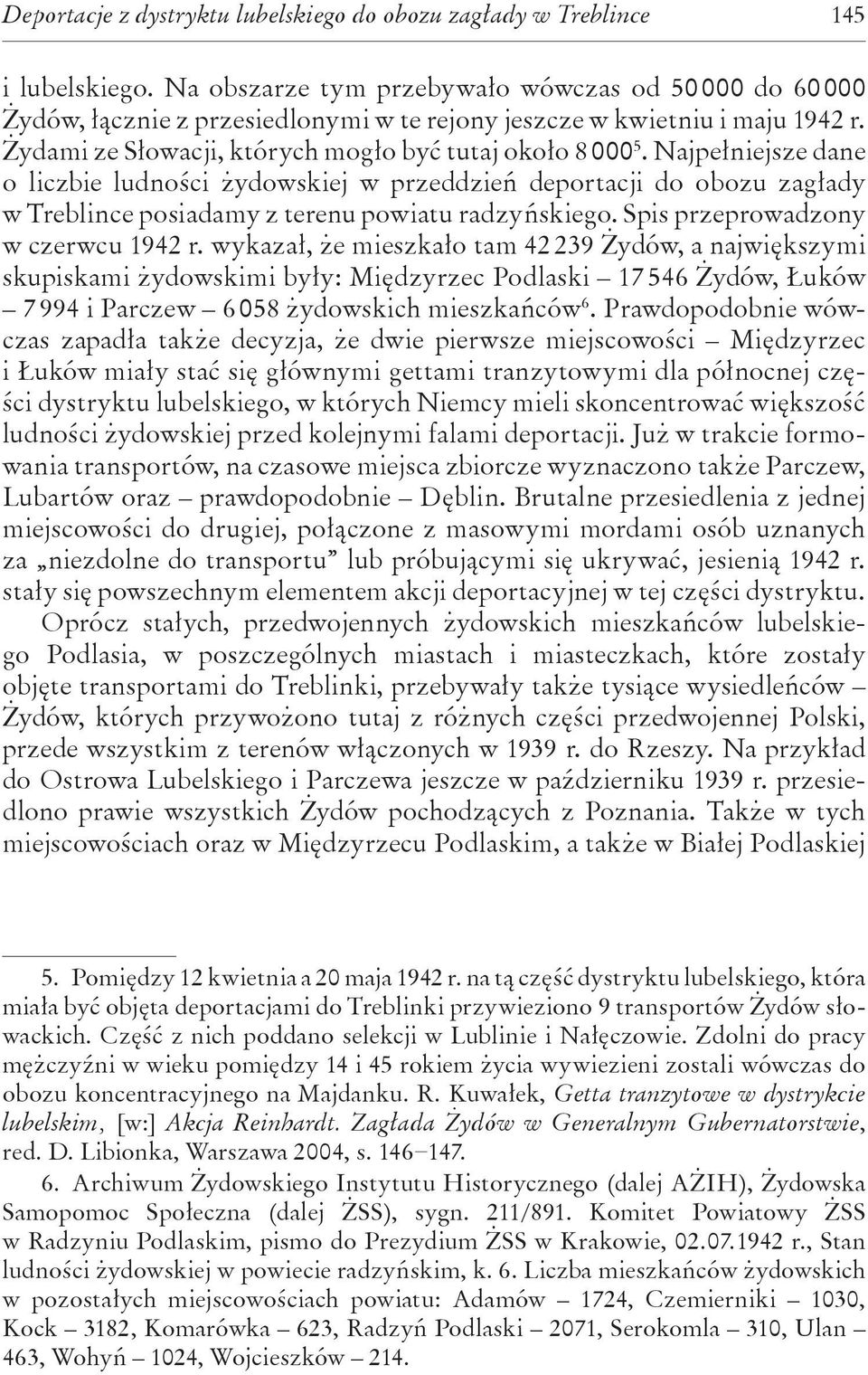 Najpełniejsze dane o liczbie ludności żydowskiej w przeddzień deportacji do obozu zagłady w Treblince posiadamy z terenu powiatu radzyńskiego. Spis przeprowadzony w czerwcu 1942 r.