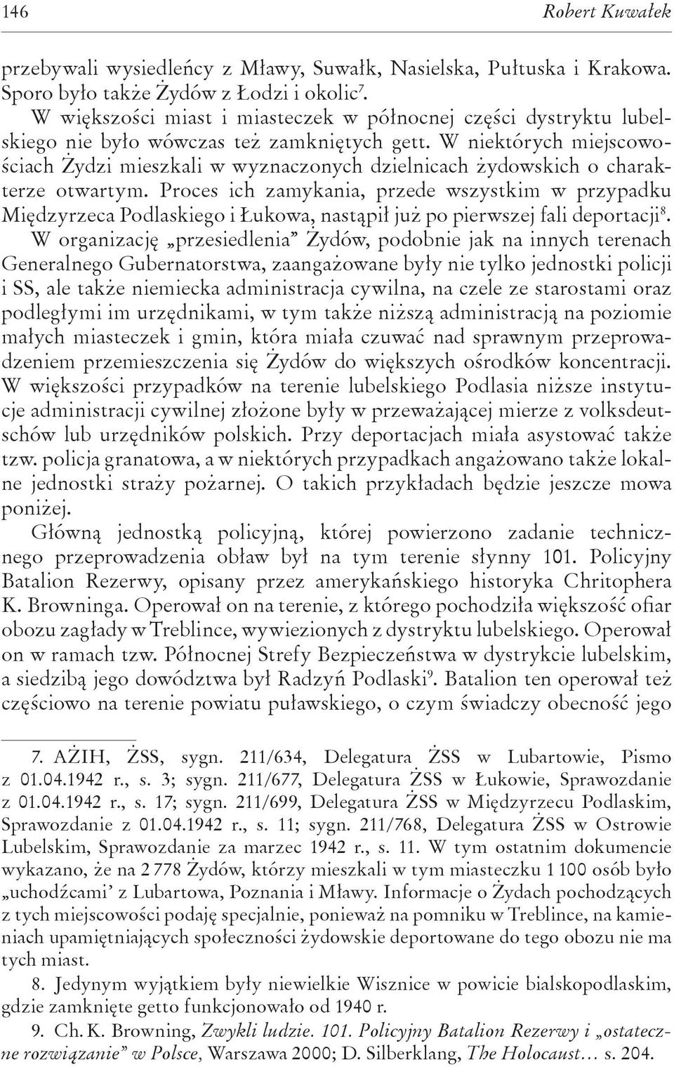 W niektórych miejscowościach Żydzi mieszkali w wyznaczonych dzielnicach żydowskich o charakterze otwartym.