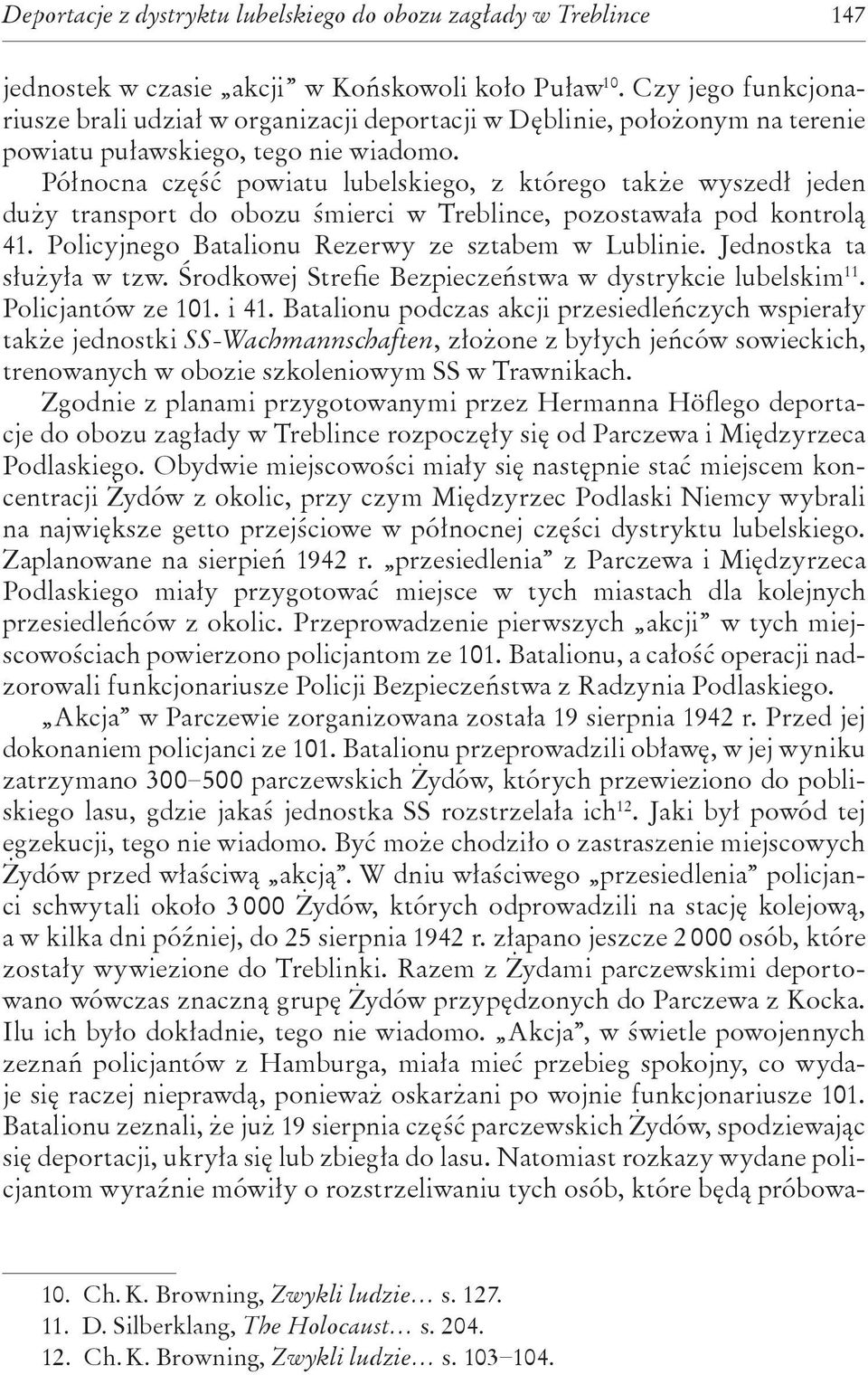 Północna część powiatu lubelskiego, z którego także wyszedł jeden duży transport do obozu śmierci w Treblince, pozostawała pod kontrolą 41. Policyjnego Batalionu Rezerwy ze sztabem w Lublinie.