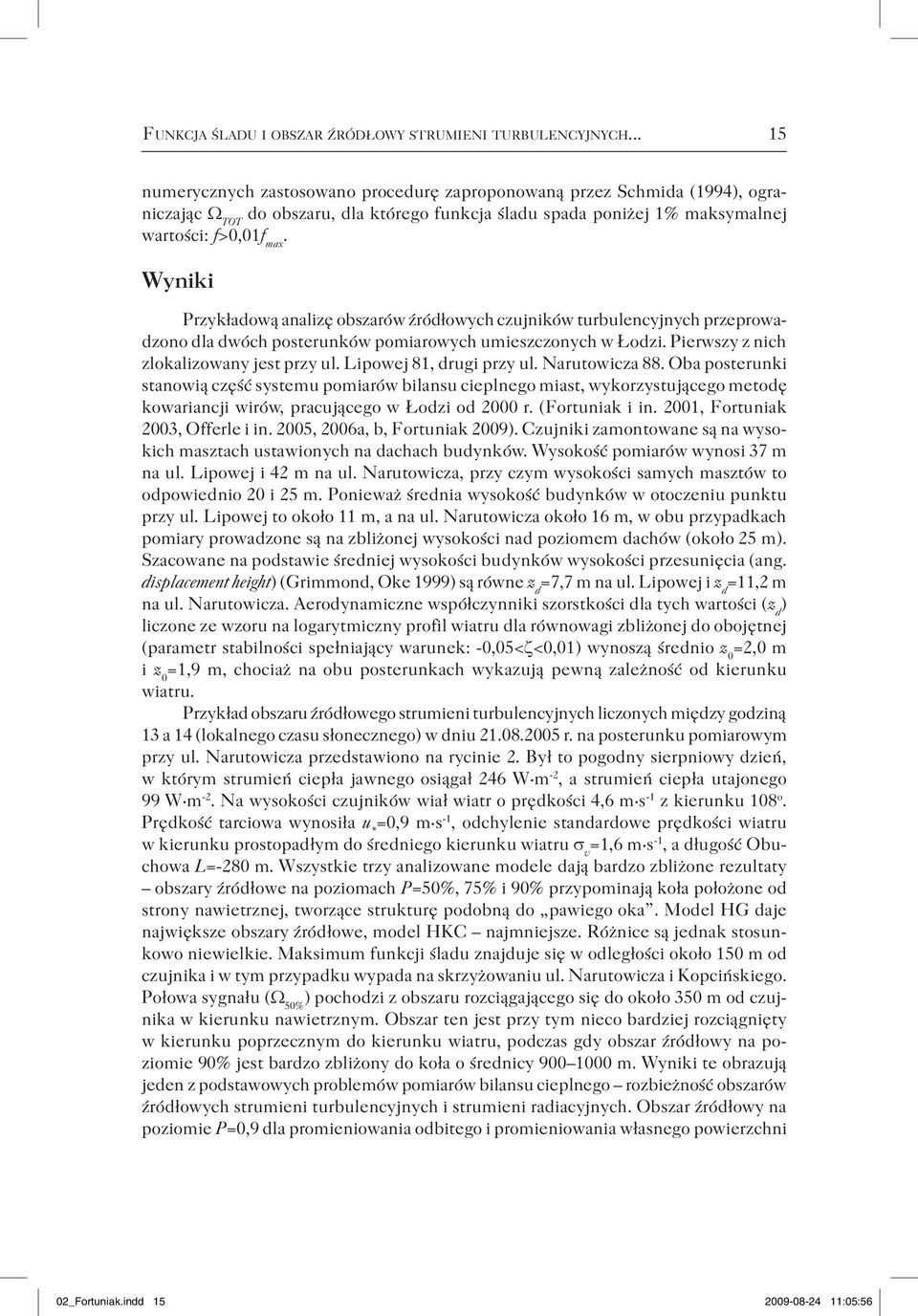 Wyniki Przykładową analizę obszarów źródłowych czujników turbulencyjnych przeprowadzono dla dwóch posterunków pomiarowych umieszczonych w Łodzi. Pierwszy z nich zlokalizowany jest przy ul.