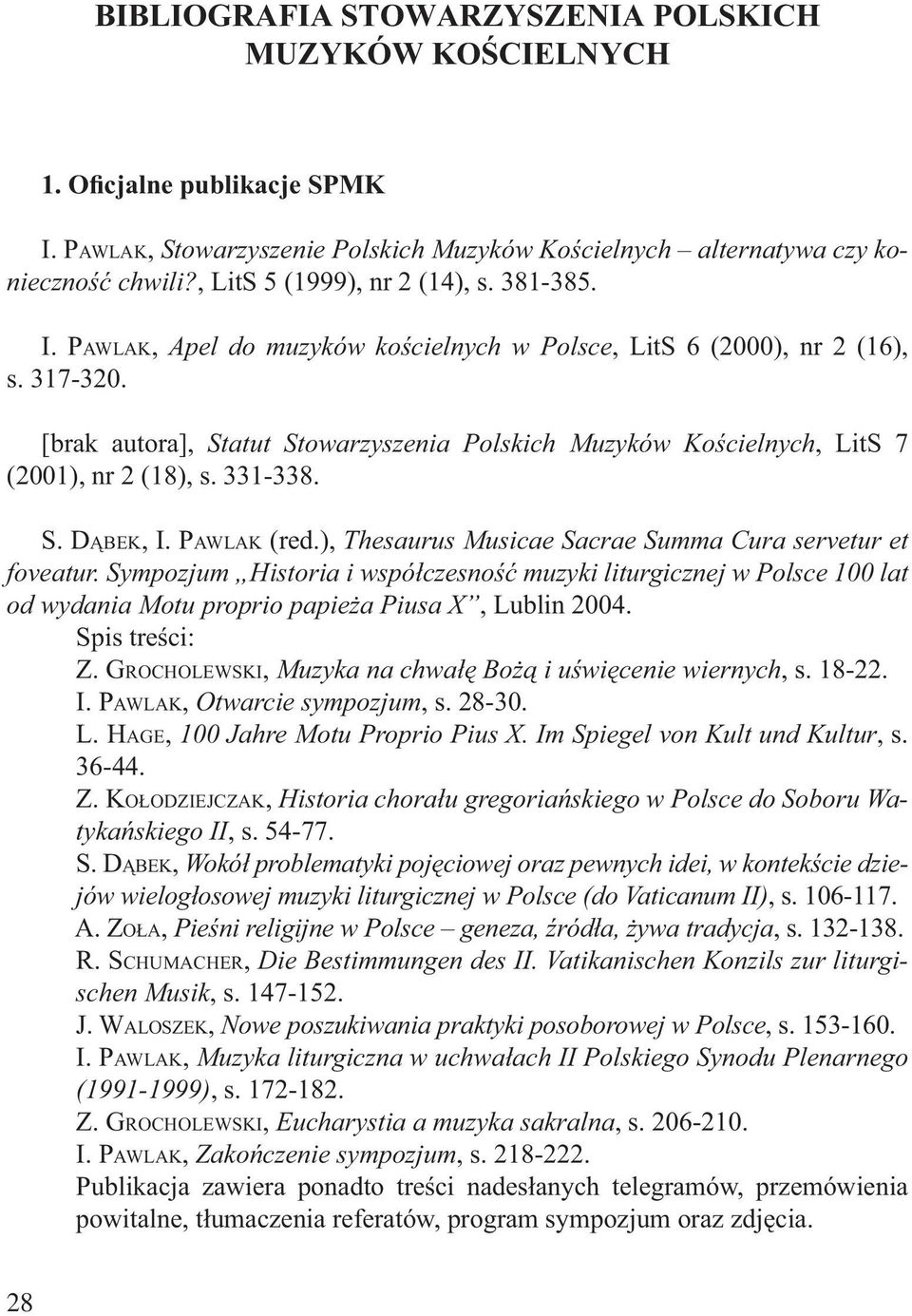 [brak autora], Statut Stowarzyszenia Polskich Muzyków Kościelnych, LitS 7 (2001), nr 2 (18), s. 331-338. S. DĄBEK, I. PAWLAK (red.), Thesaurus Musicae Sacrae Summa Cura servetur et foveatur.