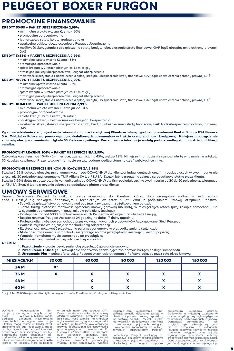 UBEZPIECZENIA 2,99% minimalna wpłata własna Klienta - 33% promocyjne oprocentowanie spłata kredytu w 2 ratach płatnych co 12 miesięcy atrakcyjne pakiety ubezpieczeniowe Peugeot Ubezpieczenia