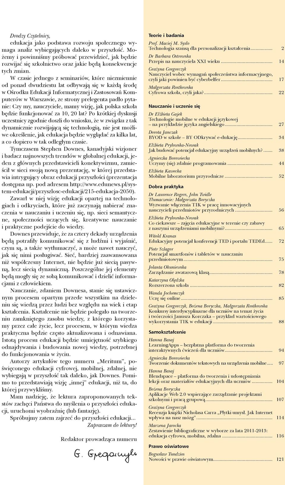 W czasie jednego z seminariów, które niezmiennie od ponad dwudziestu lat odbywają się w każdą środę w Ośrodku Edukacji Informatycznej i Zastosowań Komputerów w Warszawie, ze strony prelegenta padło