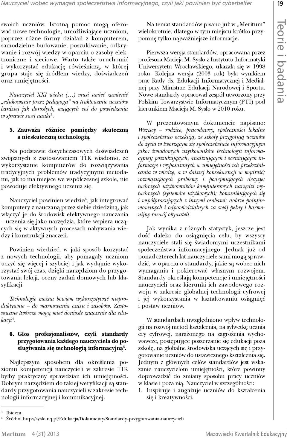elektroniczne i sieciowe. Warto także uruchomić i wykorzystać edukację rówieśniczą, w której grupa staje się źródłem wiedzy, doświadczeń oraz umiejętności.