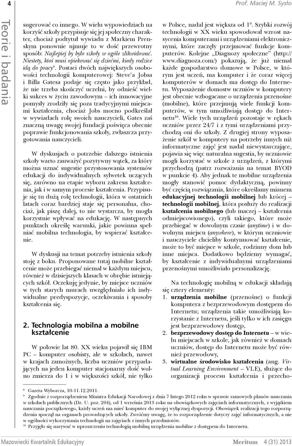 ogóle zlikwidować. Niestety, ktoś musi opiekować się dziećmi, kiedy rodzice idą do pracy 8.