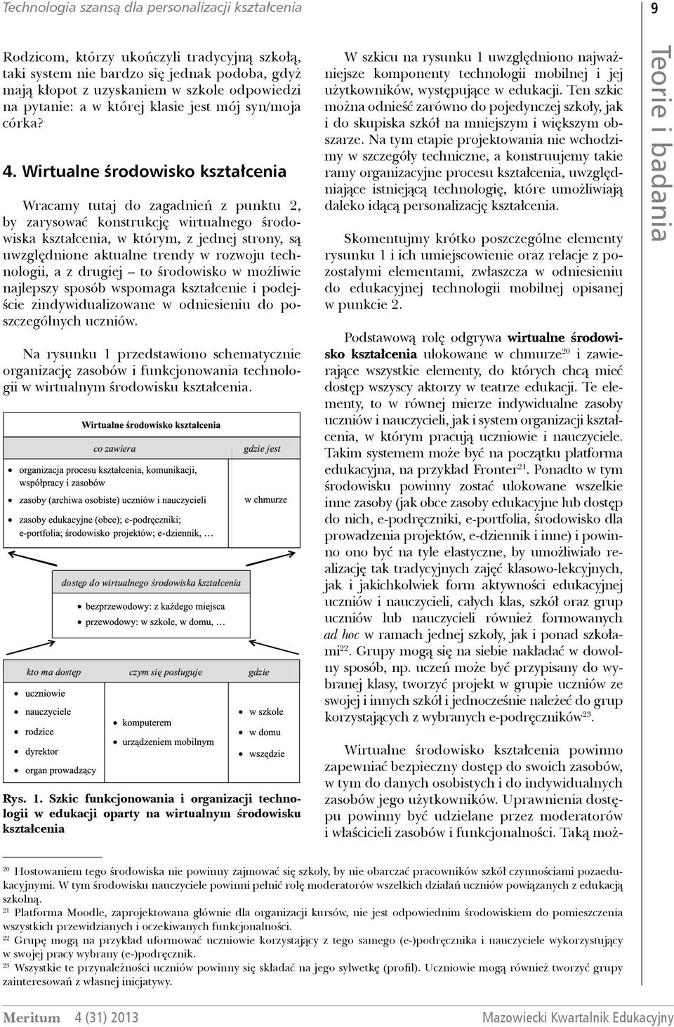 Wirtualne środowisko kształcenia Wracamy tutaj do zagadnień z punktu 2, by zarysować konstrukcję wirtualnego środowiska kształcenia, w którym, z jednej strony, są uwzględnione aktualne trendy w