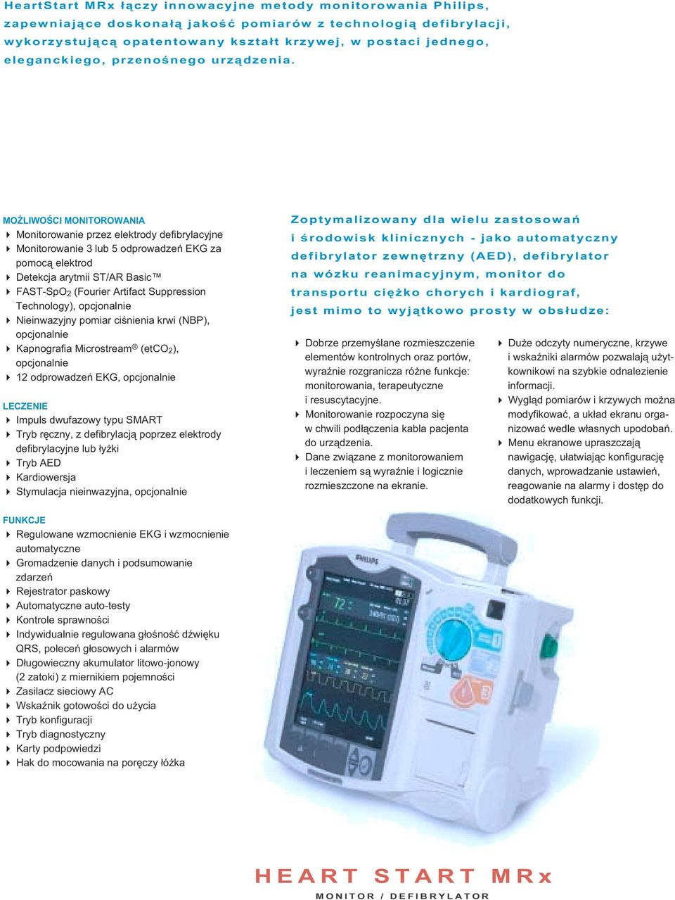 MOŻLIWOŚCI MONITOROWANIA Monitorowanie przez elektrody defibrylacyjne Monitorowanie 3 lub 5 odprowadzeń EKG za pomocą elektrod Detekcja arytmii ST/AR Basic FAST-SpO 2 (Fourier Artifact Suppression