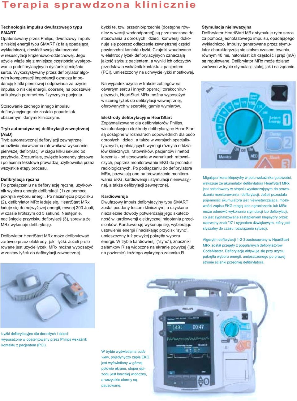 Wykorzystywany przez defibrylator algo - rytm kompensacji impedancji oznacza impe - dancję klatki piersiowej i odpowiada za użycie impulsu o niskiej energii, dobranej na podstawie unikalnych