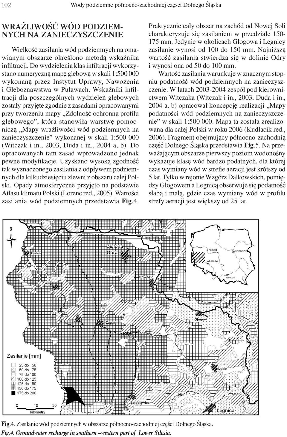 Wskaźniki infiltracji dla poszczególnych wydzieleń glebowych zostały przyjęte zgodnie z zasadami opracowanymi przy tworzeniu mapy Zdolność ochronna profilu glebowego, która stanowiła warstwę