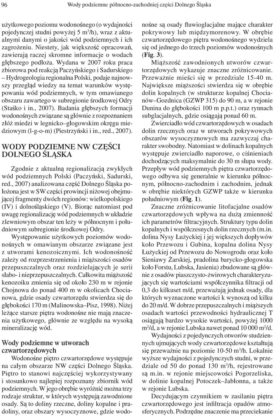 Wydana w 2007 roku praca zbiorowa pod reakcją Paczyńskiego i Sadurskiego Hydrogeologia regionalna Polski, podaje najnowszy przegląd wiedzy na temat warunków występowania wód podziemnych, w tym