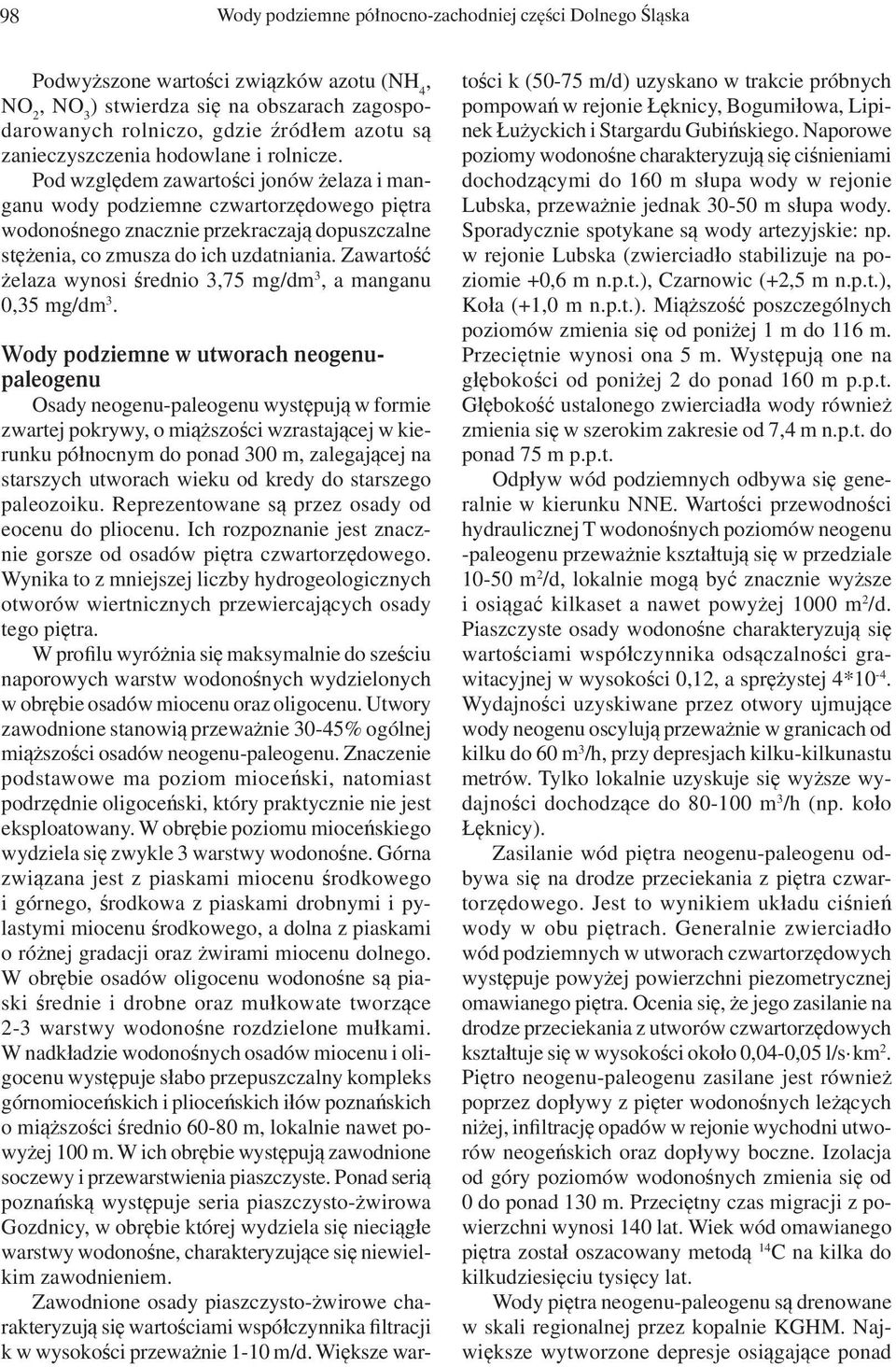 Pod względem zawartości jonów żelaza i manganu wody podziemne czwartorzędowego piętra wodonośnego znacznie przekraczają dopuszczalne stężenia, co zmusza do ich uzdatniania.