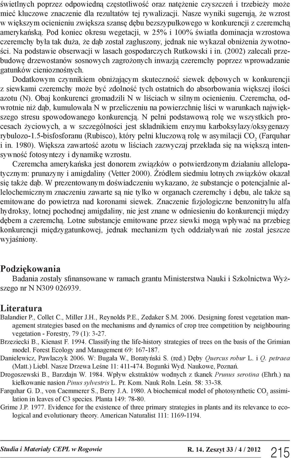 Pod koniec okresu wegetacji, w 25% i 100% światła dominacja wzrostowa czeremchy była tak duża, że dąb został zagłuszony, jednak nie wykazał obniżenia żywotności.
