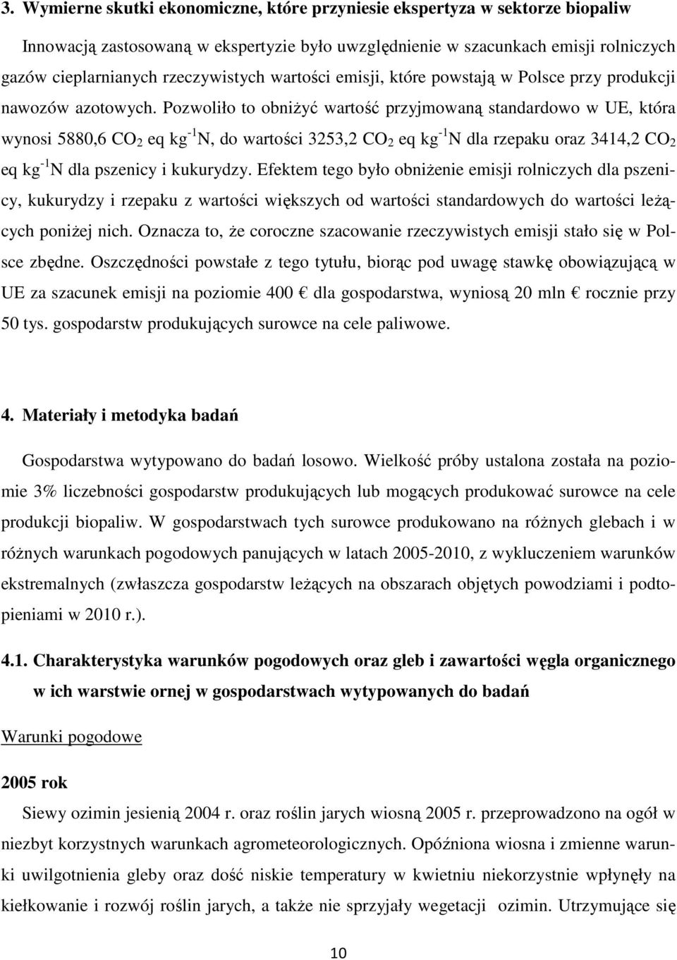 Pozwoliło to obniżyć wartość przyjmowaną standardowo w UE, która wynosi 5880,6 CO 2 eq kg -1 N, do wartości 3253,2 CO 2 eq kg -1 N dla rzepaku oraz 3414,2 CO 2 eq kg -1 N dla pszenicy i kukurydzy.