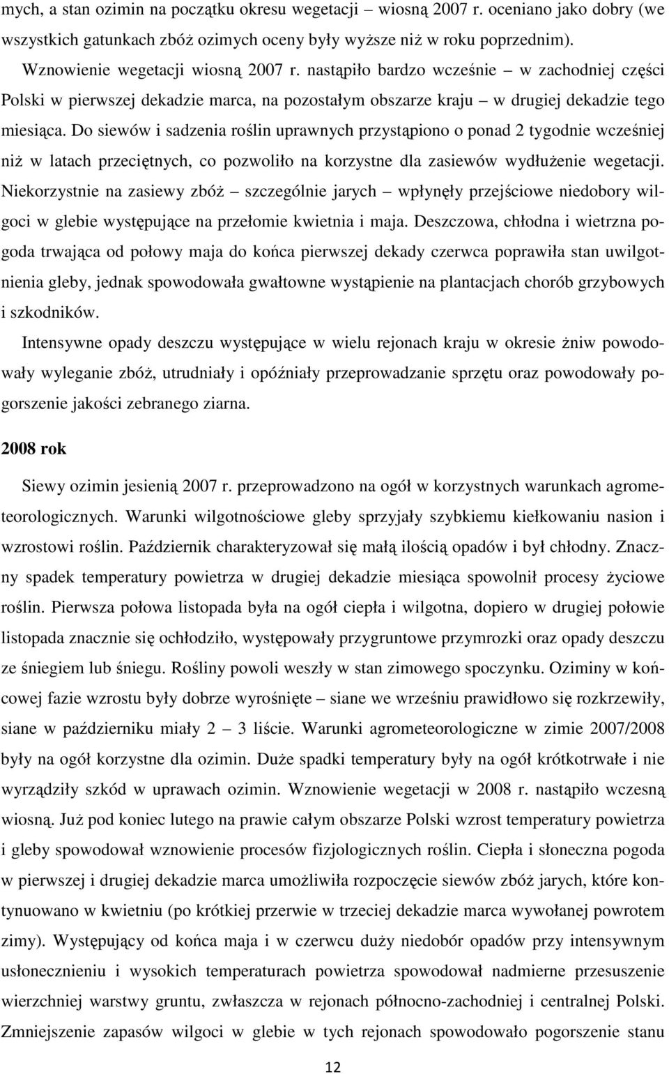 Do siewów i sadzenia roślin uprawnych przystąpiono o ponad 2 tygodnie wcześniej niż w latach przeciętnych, co pozwoliło na korzystne dla zasiewów wydłużenie wegetacji.