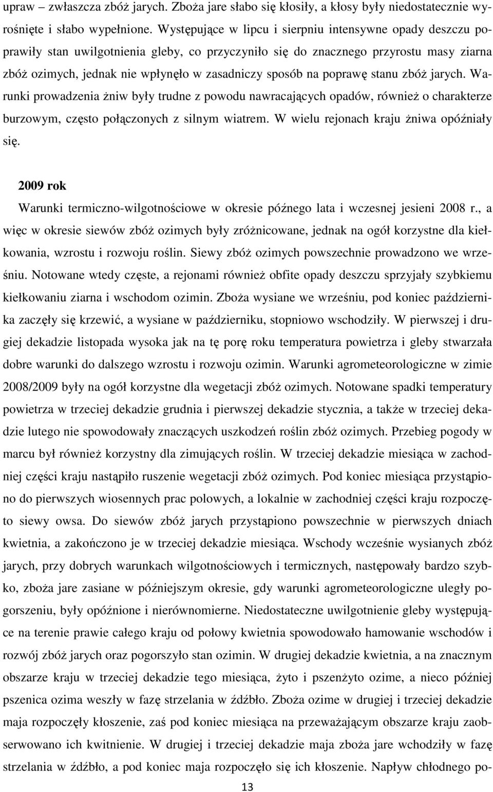 na poprawę stanu zbóż jarych. Warunki prowadzenia żniw były trudne z powodu nawracających opadów, również o charakterze burzowym, często połączonych z silnym wiatrem.