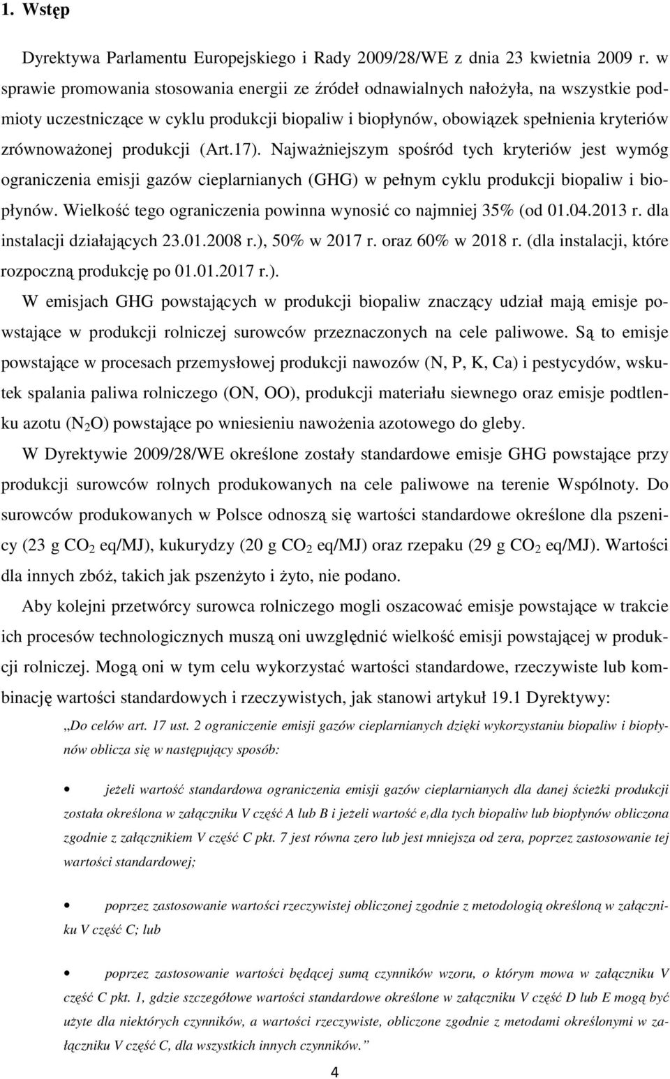 produkcji (Art.17). Najważniejszym spośród tych kryteriów jest wymóg ograniczenia emisji gazów cieplarnianych (GHG) w pełnym cyklu produkcji biopaliw i biopłynów.