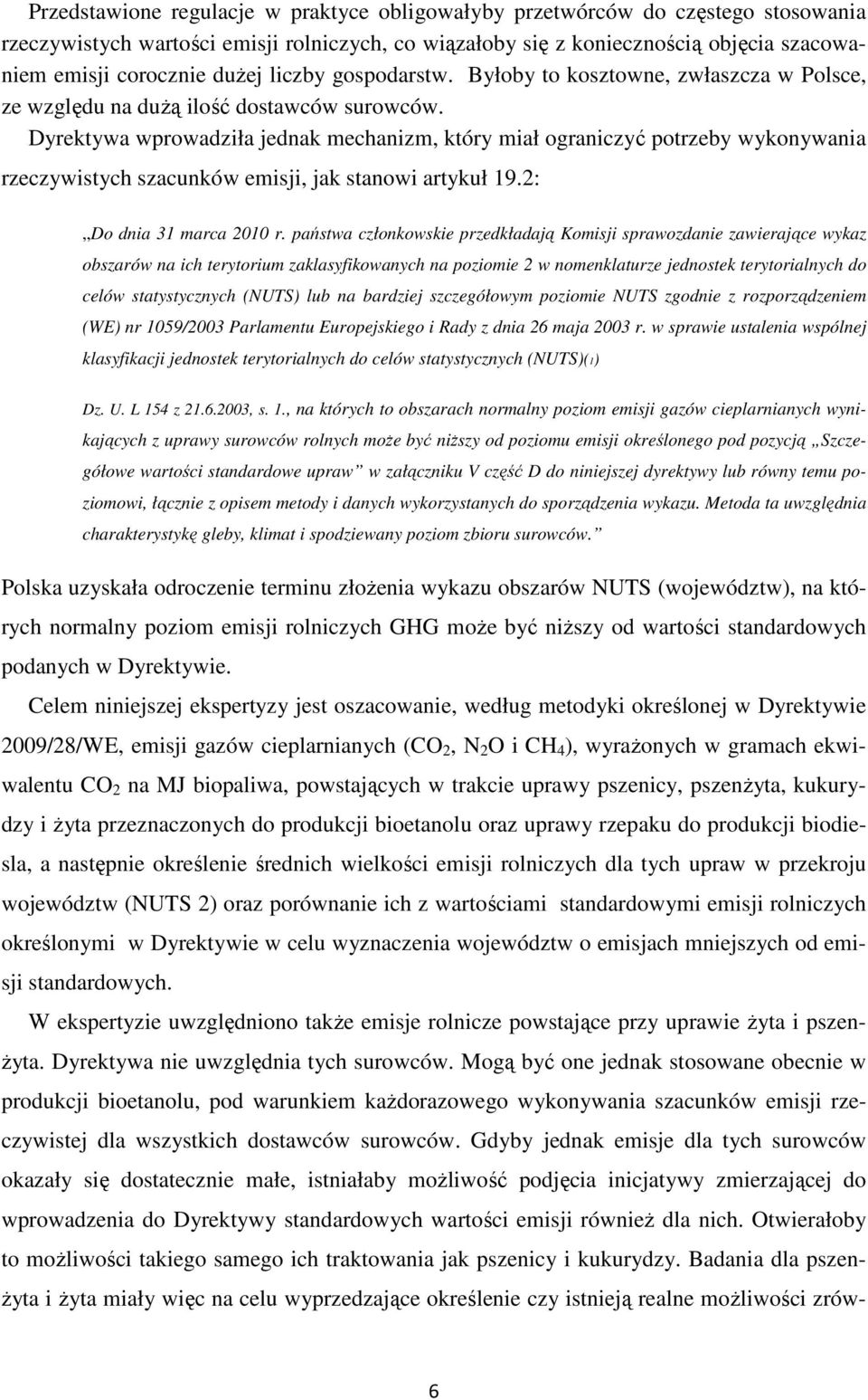 Dyrektywa wprowadziła jednak mechanizm, który miał ograniczyć potrzeby wykonywania rzeczywistych szacunków emisji, jak stanowi artykuł 19.2: Do dnia 31 marca 2010 r.