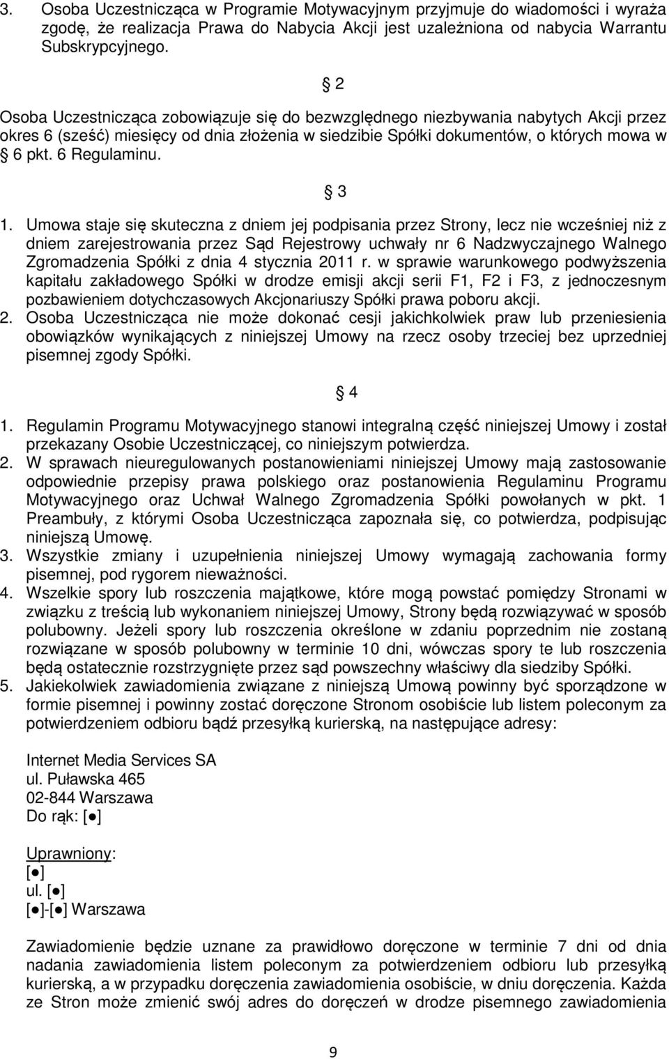 3 1. Umowa staje się skuteczna z dniem jej podpisania przez Strony, lecz nie wcześniej niż z dniem zarejestrowania przez Sąd Rejestrowy uchwały nr 6 Nadzwyczajnego Walnego Zgromadzenia Spółki z dnia