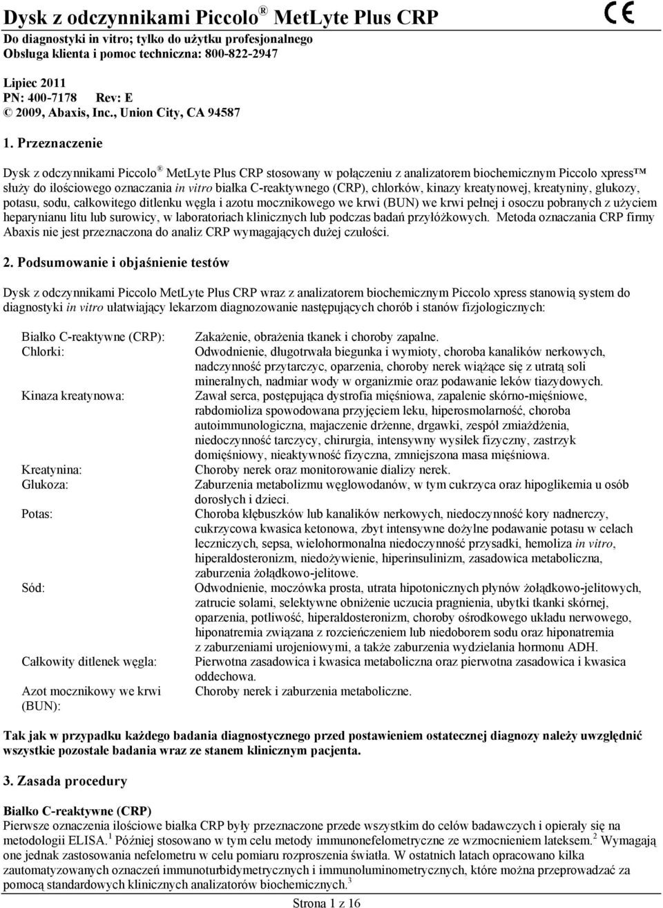 Przeznaczenie Dysk z odczynnikami Piccolo MetLyte Plus CRP stosowany w połączeniu z analizatorem biochemicznym Piccolo xpress służy do ilościowego oznaczania in vitro białka C-reaktywnego (CRP),