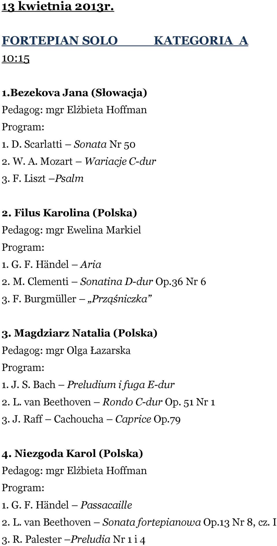 Magdziarz Natalia (Polska) Pedagog: mgr Olga Łazarska 1. J. S. Bach Preludium i fuga E-dur 2. L. van Beethoven Rondo C-dur Op. 51 Nr 1 3. J. Raff Cachoucha Caprice Op.