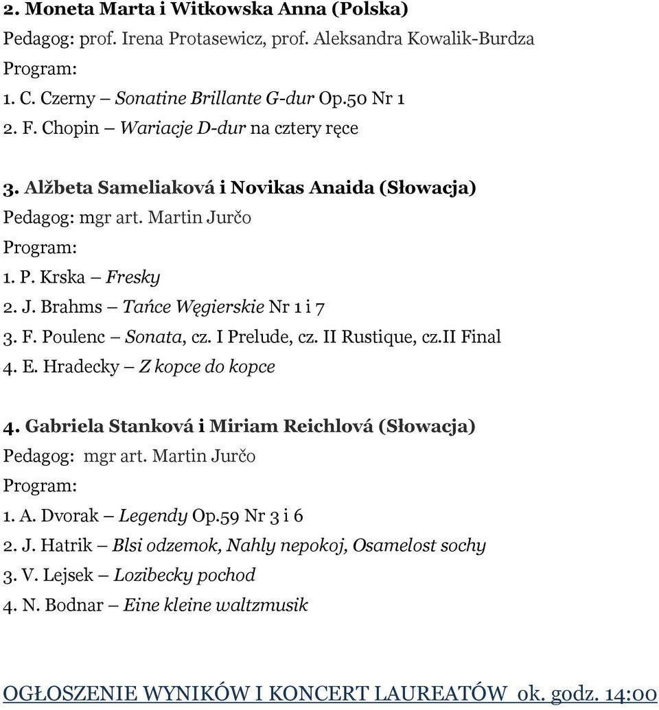I Prelude, cz. II Rustique, cz.ii Final 4. E. Hradecky Z kopce do kopce 4. Gabriela Stanková i Miriam Reichlová (Słowacja) Pedagog: mgr art. Martin Jurčo 1. A. Dvorak Legendy Op.