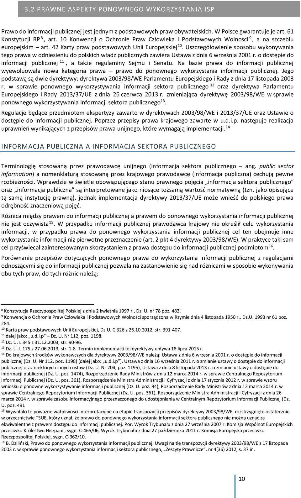 Uszczegółowienie sposobu wykonywania tego prawa w odniesieniu do polskich władz publicznych zawiera Ustawa z dnia 6 września 2001 r.