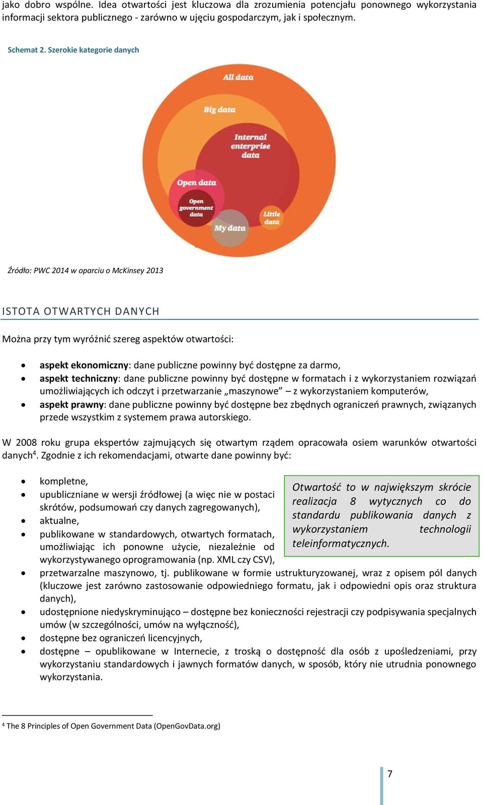 dostępne za darmo, aspekt techniczny: dane publiczne powinny być dostępne w formatach i z wykorzystaniem rozwiązań umożliwiających ich odczyt i przetwarzanie maszynowe z wykorzystaniem komputerów,