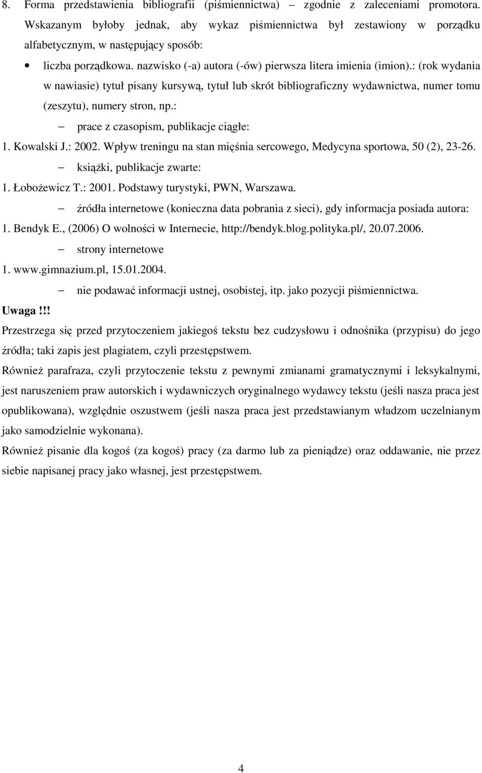 : (rok wydania w nawiasie) tytuł pisany kursywą, tytuł lub skrót bibliograficzny wydawnictwa, numer tomu (zeszytu), numery stron, np.: prace z czasopism, publikacje ciągłe: 1. Kowalski J.: 2002.