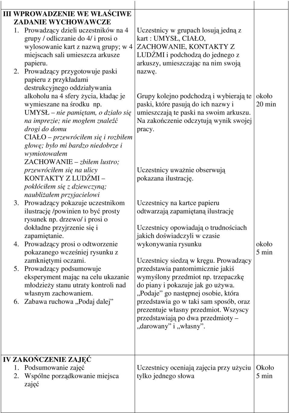 UMYSŁ nie pamiętam,odziałosię na imprezie; nie mogłem znaleźć drogi do domu CIAŁO przewróciłem się i rozbiłem głowę; było mi bardzo niedobrze i wymiotowałem ZACHOWANIE zbiłem lustro; przewróciłem się