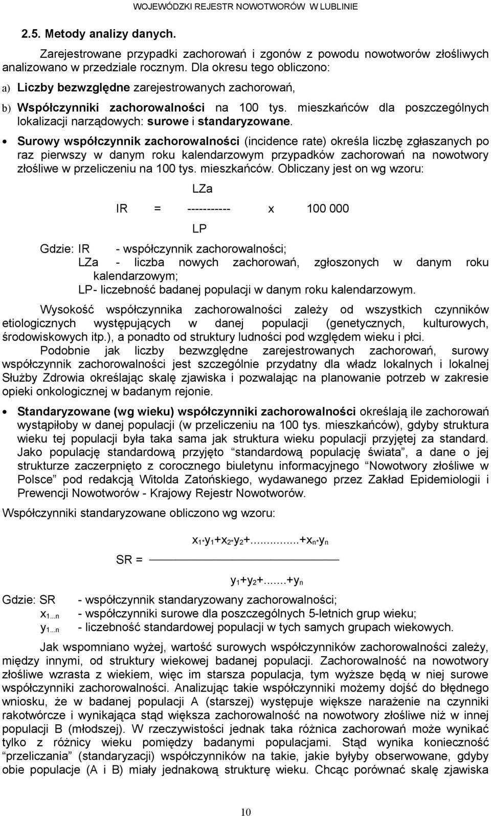 Surowy współczynnik zachorowalności (incidence rate) określa liczbę zgłaszanych po raz pierwszy w danym roku kalendarzowym przypadków zachorowań na nowotwory złośliwe w przeliczeniu na tys.