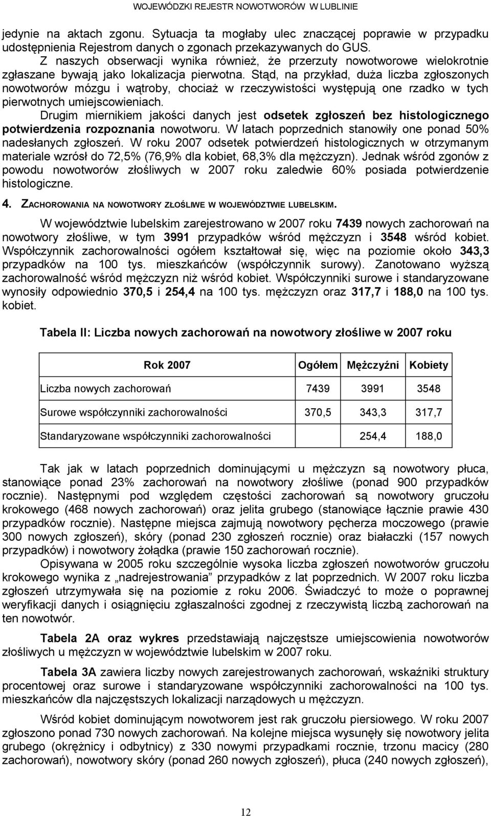 Stąd, na przykład, duża liczba zgłoszonych nowotworów mózgu i wątroby, chociaż w rzeczywistości występują one rzadko w tych pierwotnych umiejscowieniach.