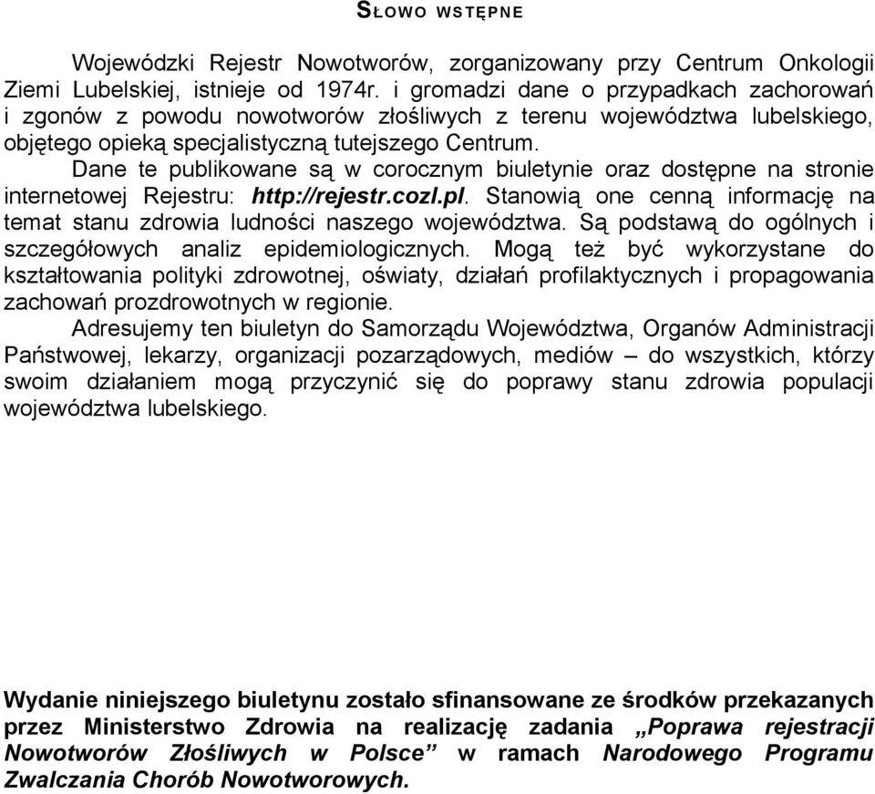 Dane te publikowane są w corocznym biuletynie oraz dostępne na stronie internetowej Rejestru: http://rejestr.cozl.pl. Stanowią one cenną informację na temat stanu zdrowia ludności naszego województwa.