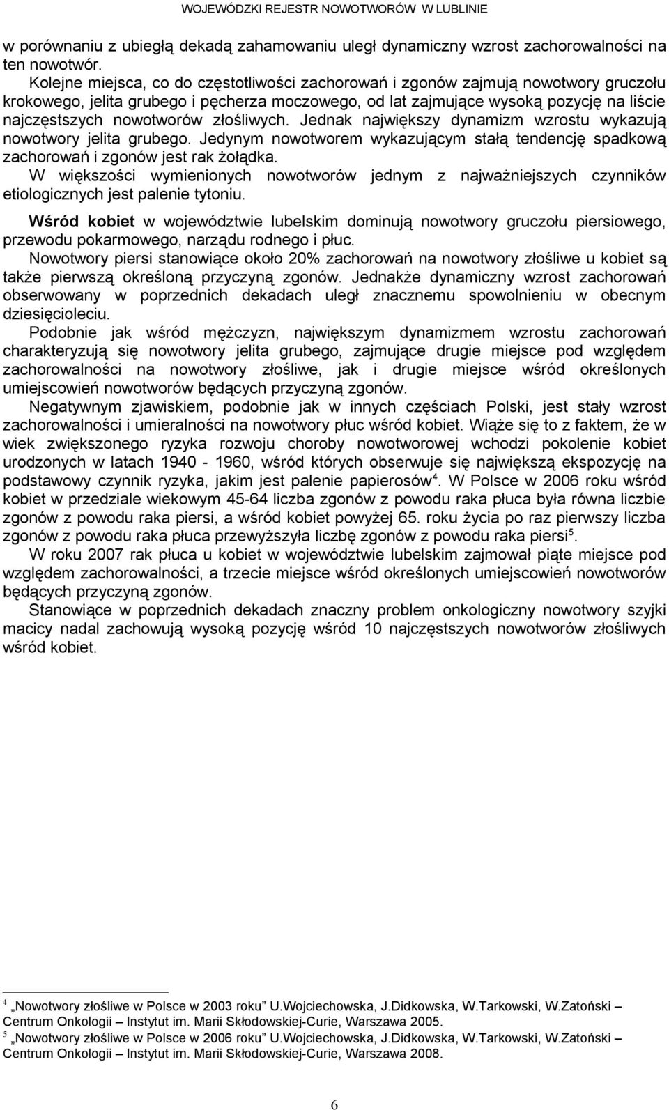 złośliwych. Jednak największy dynamizm wzrostu wykazują nowotwory jelita grubego. Jedynym nowotworem wykazującym stałą tendencję spadkową zachorowań i zgonów jest rak żołądka.