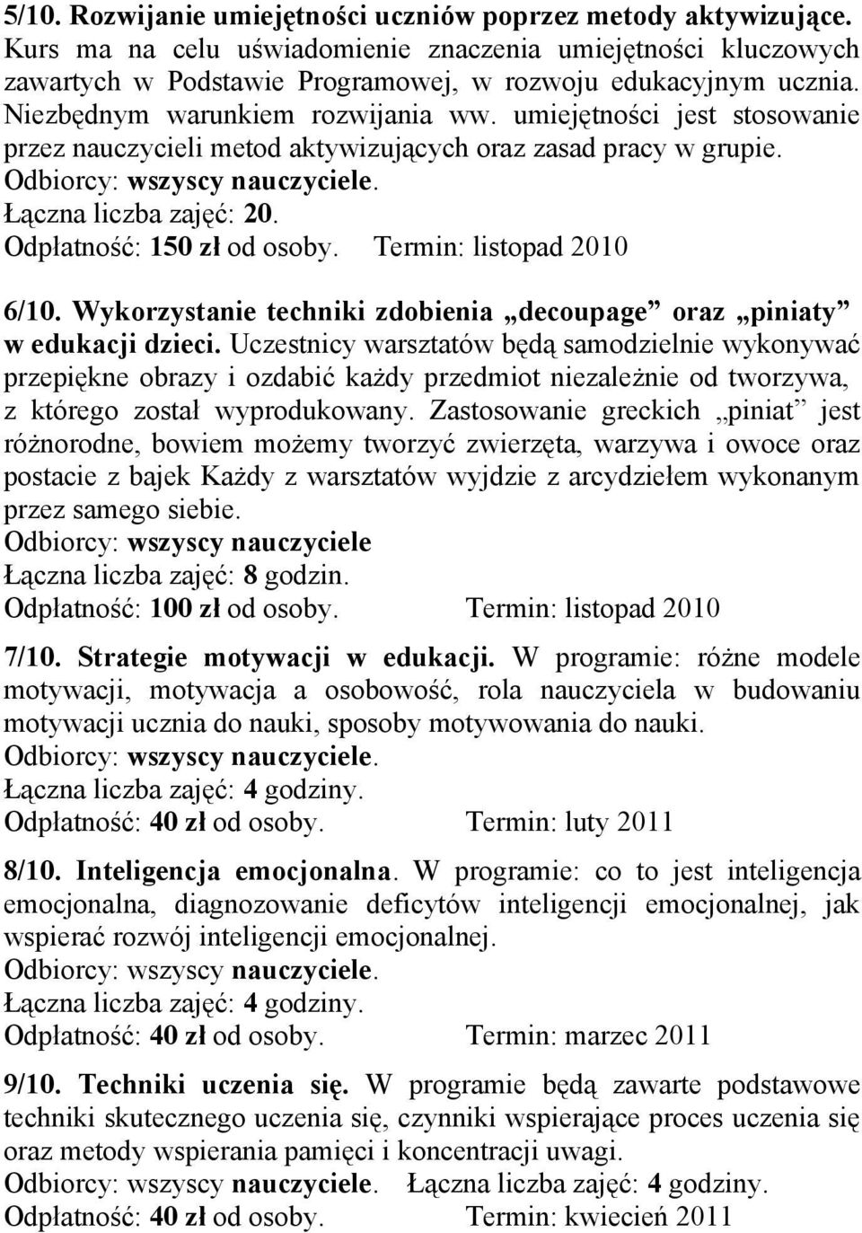 Odpłatność: 150 zł od osoby. Termin: listopad 2010 6/10. Wykorzystanie techniki zdobienia decoupage oraz piniaty w edukacji dzieci.