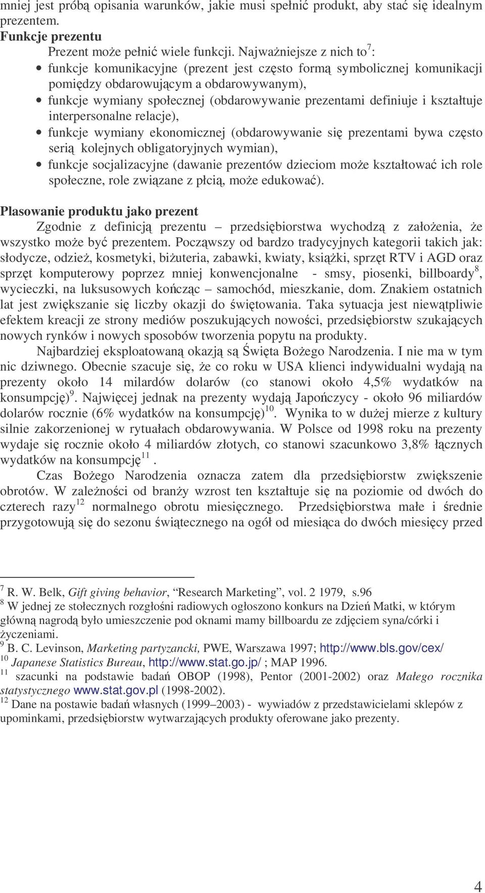 definiuje i kształtuje interpersonalne relacje), funkcje wymiany ekonomicznej (obdarowywanie si prezentami bywa czsto seri kolejnych obligatoryjnych wymian), funkcje socjalizacyjne (dawanie prezentów