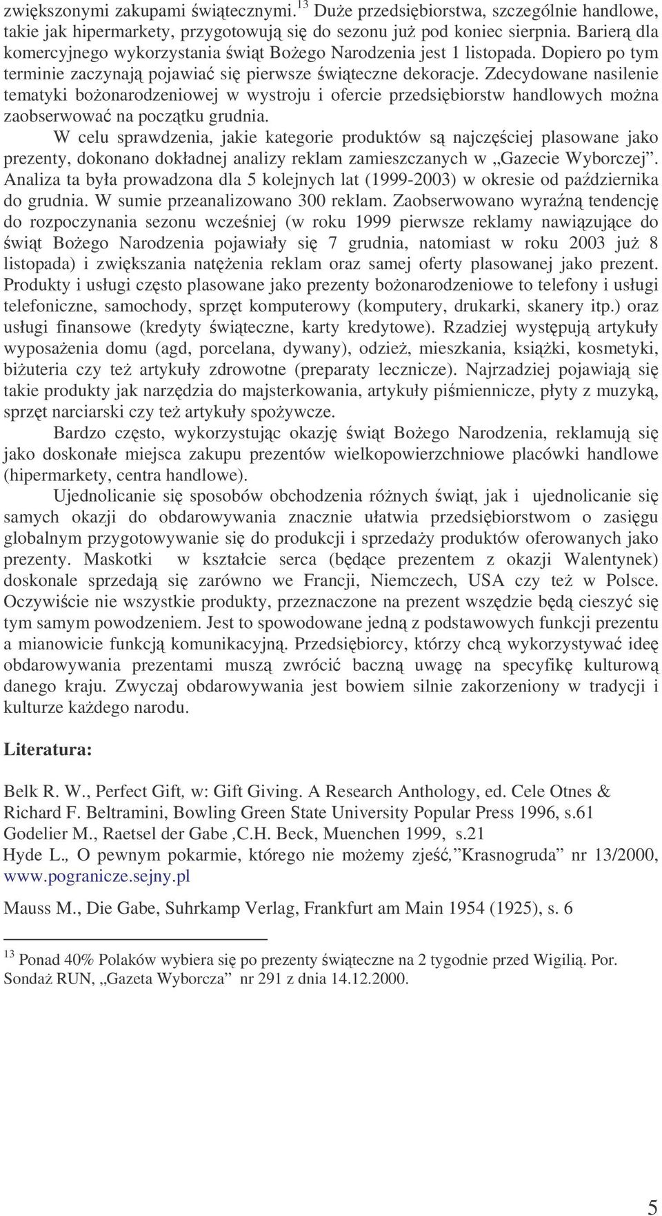 Zdecydowane nasilenie tematyki boonarodzeniowej w wystroju i ofercie przedsibiorstw handlowych mona zaobserwowa na pocztku grudnia.
