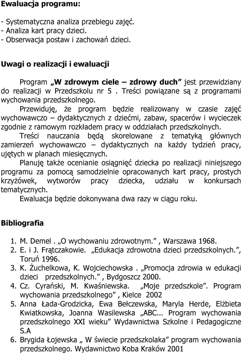 Przewiduję, Ŝe program będzie realizowany w czasie zajęć wychowawczo dydaktycznych z dziećmi, zabaw, spacerów i wycieczek zgodnie z ramowym rozkładem pracy w oddziałach przedszkolnych.