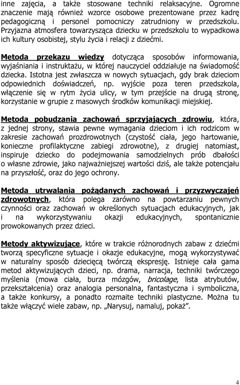 Metoda przekazu wiedzy dotycząca sposobów informowania, wyjaśniania i instruktaŝu, w której nauczyciel oddziałuje na świadomość dziecka.