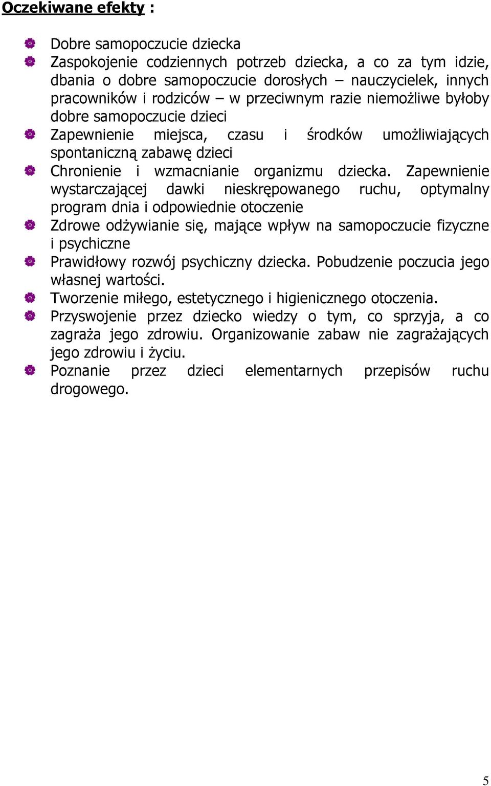 Zapewnienie wystarczającej dawki nieskrępowanego ruchu, optymalny program dnia i odpowiednie otoczenie Zdrowe odŝywianie się, mające wpływ na samopoczucie fizyczne i psychiczne Prawidłowy rozwój