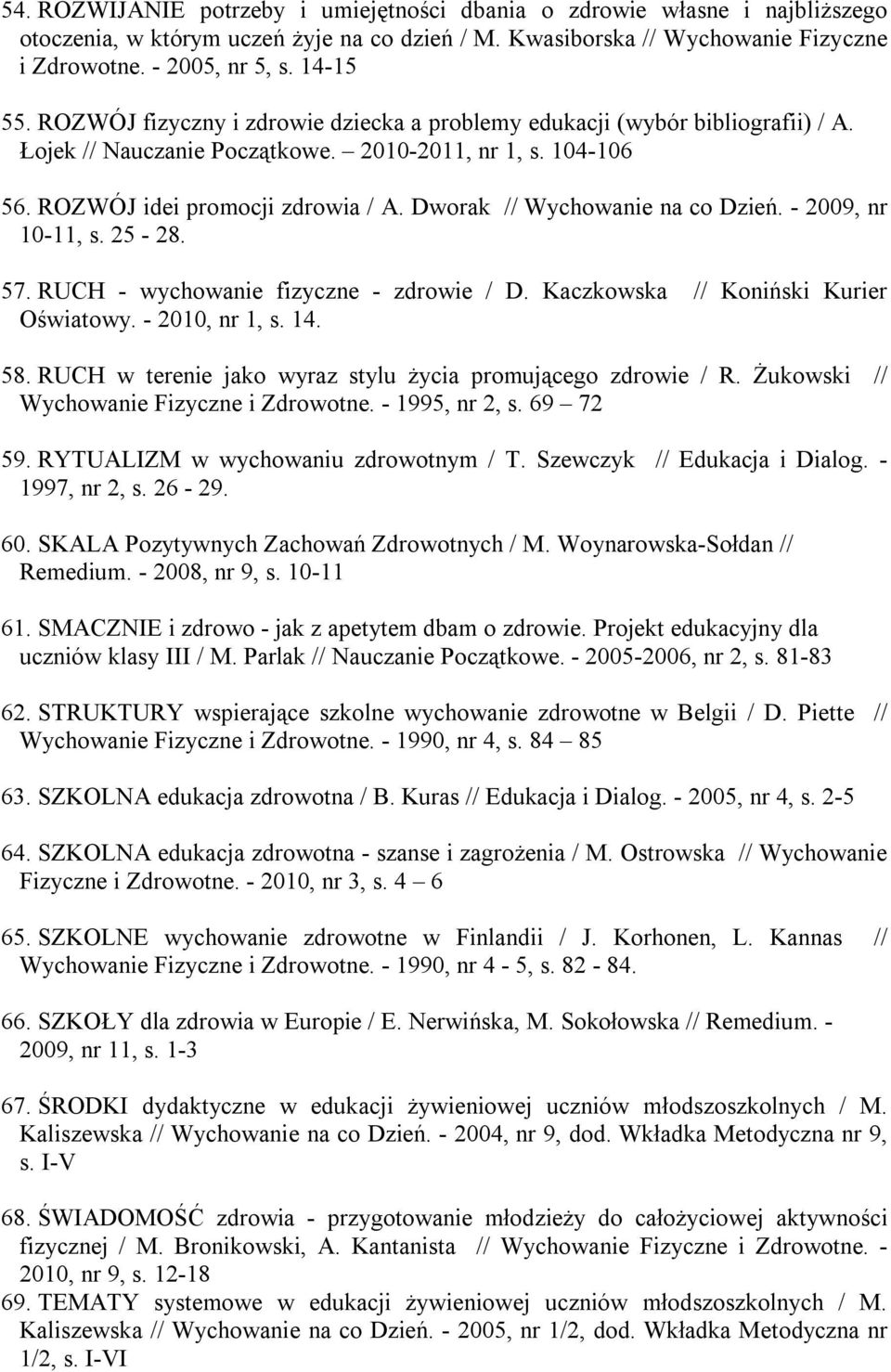Dworak // Wychowanie na co Dzień. - 2009, nr 10-11, s. 25-28. 57. RUCH - wychowanie fizyczne - zdrowie / D. Kaczkowska // Koniński Kurier Oświatowy. - 2010, nr 1, s. 14. 58.