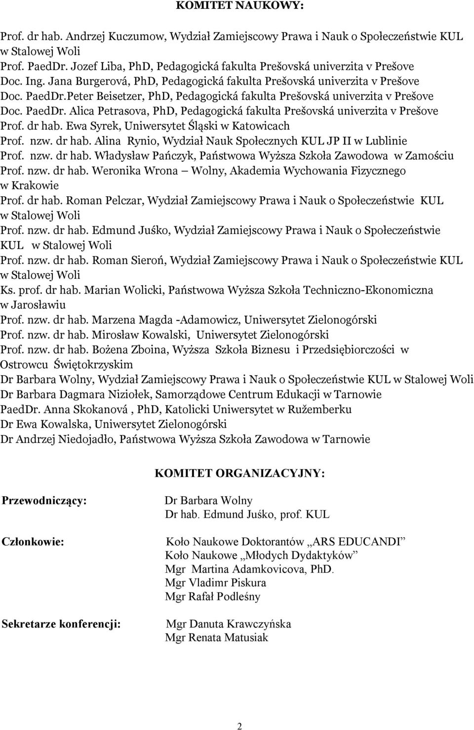 dr hab. Ewa Syrek, Uniwersytet Śląski w Katowicach Prof. nzw. dr hab. Alina Rynio, Wydział Nauk Społecznych KUL JP II w Lublinie Prof. nzw. dr hab. Władysław Pańczyk, Państwowa Wyższa Szkoła Zawodowa w Zamościu Prof.