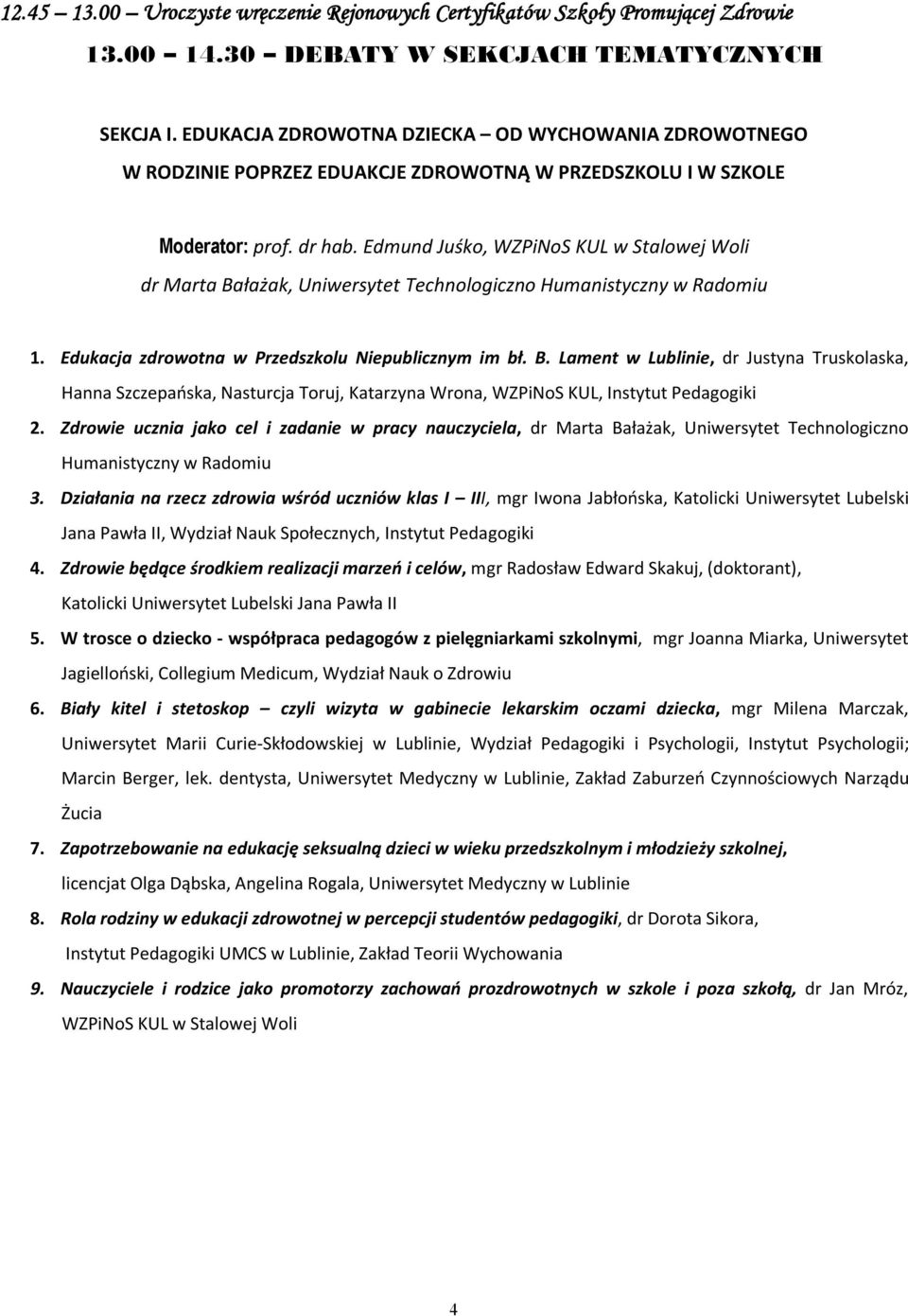 Edmund Juśko, WZPiNoS KUL dr Marta Bałażak, Uniwersytet Technologiczno Humanistyczny w Radomiu 1. Edukacja zdrowotna w Przedszkolu Niepublicznym im bł. B. Lament w Lublinie, dr Justyna Truskolaska, Hanna Szczepańska, Nasturcja Toruj, Katarzyna Wrona, WZPiNoS KUL, Instytut Pedagogiki 2.