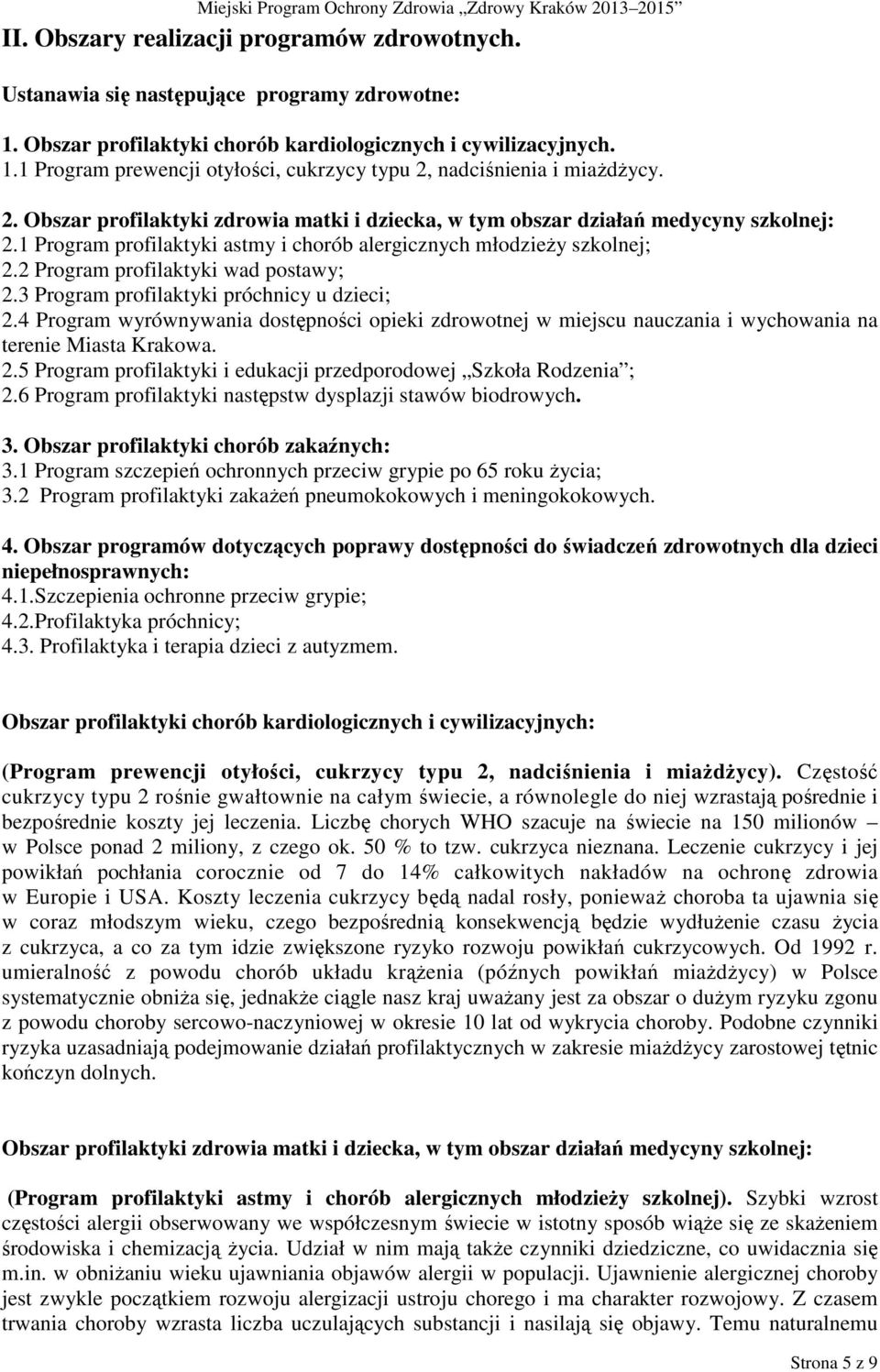 2 Program profilaktyki wad postawy; 2.3 Program profilaktyki próchnicy u dzieci; 2.4 Program wyrównywania dostępności opieki zdrowotnej w miejscu nauczania i wychowania na terenie Miasta Krakowa. 2.5 Program profilaktyki i edukacji przedporodowej Szkoła Rodzenia ; 2.