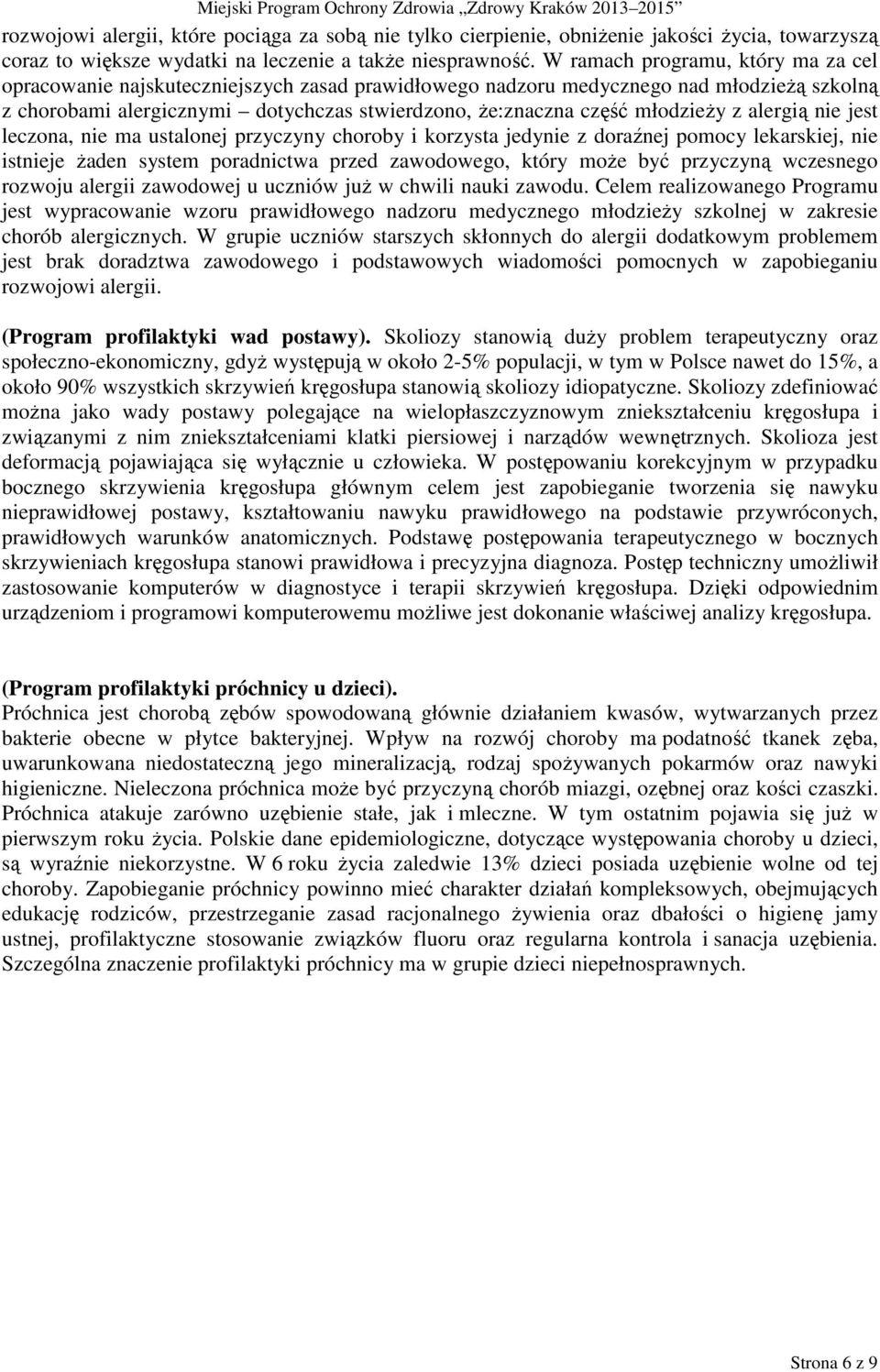 młodzieŝy z alergią nie jest leczona, nie ma ustalonej przyczyny choroby i korzysta jedynie z doraźnej pomocy lekarskiej, nie istnieje Ŝaden system poradnictwa przed zawodowego, który moŝe być