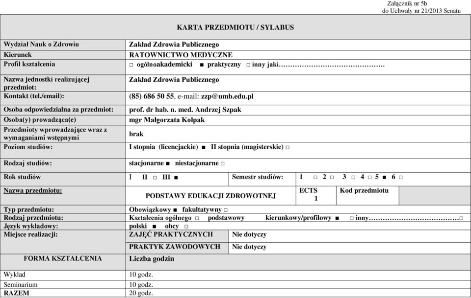 /email): Osoba odpowiedzialna za przedmiot: Osoba(y) prowadząca(e) Przedmioty wprowadzające wraz z wymaganiami wstępnymi Poziom studiów: Rodzaj studiów: Zakład Zdrowia Publicznego (85) 686 50 55,