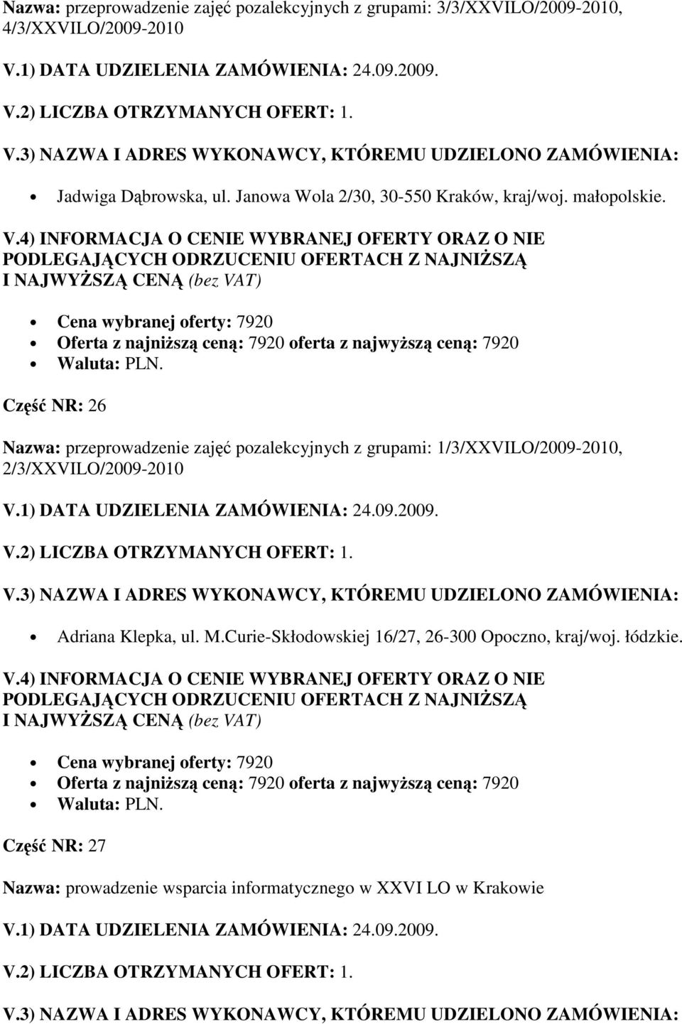 Cena wybranej oferty: 7920 Oferta z najniŝszą ceną: 7920 oferta z najwyŝszą ceną: 7920 Część NR: 26 Nazwa: przeprowadzenie zajęć pozalekcyjnych z grupami: